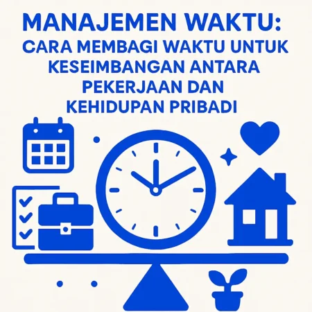 Manajemen Waktu: Cara Membagi Waktu untuk Keseimbangan Antara Pekerjaan dan Kehidupan Pribadi