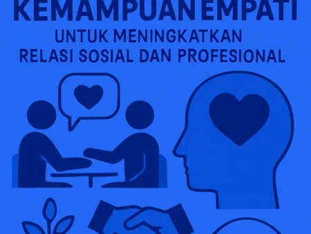 Pengembangan Diri: Mengasah Kemampuan Empati untuk Meningkatkan Relasi Sosial dan Profesional